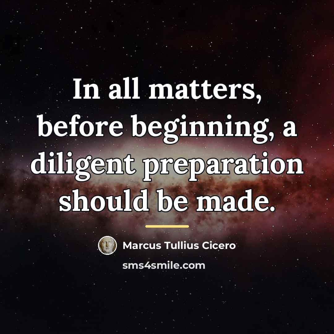 “In all matters, before beginning, a diligent preparation should be…” quote by Marcus Tullius Cicero