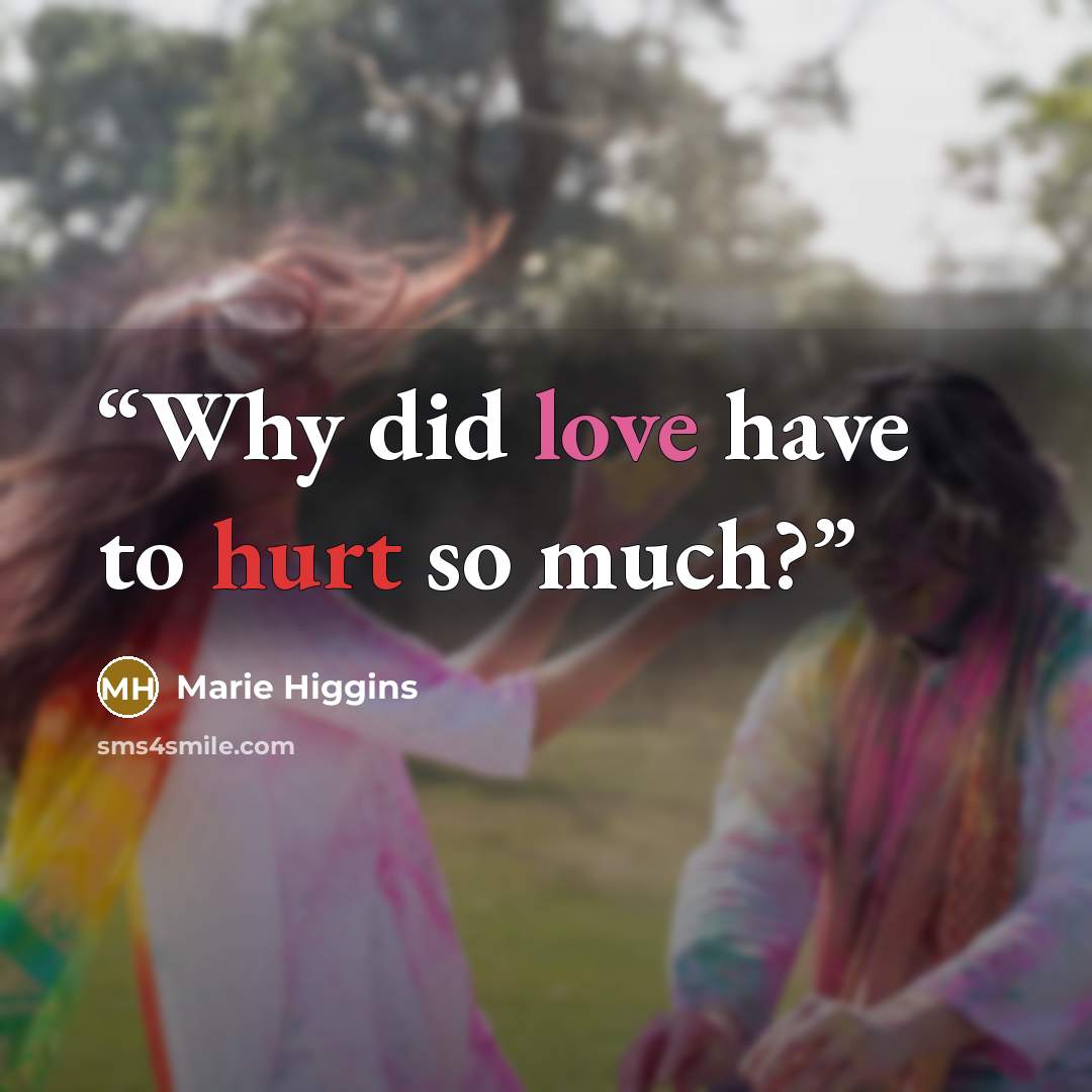 “Why did love have to hurt so much?” quote by Marie Higgins
