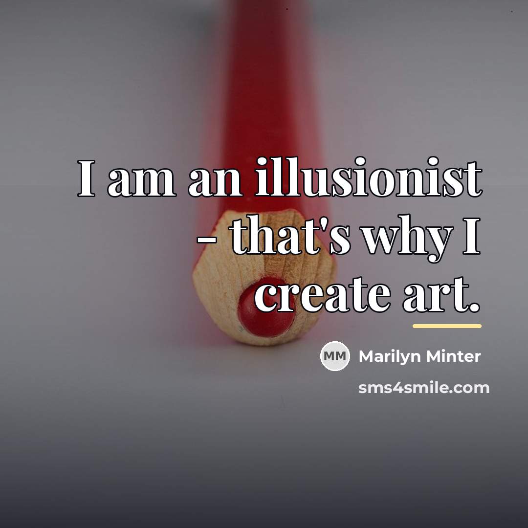 “I am an illusionist - that's why I create art.…” quote by Marilyn Minter