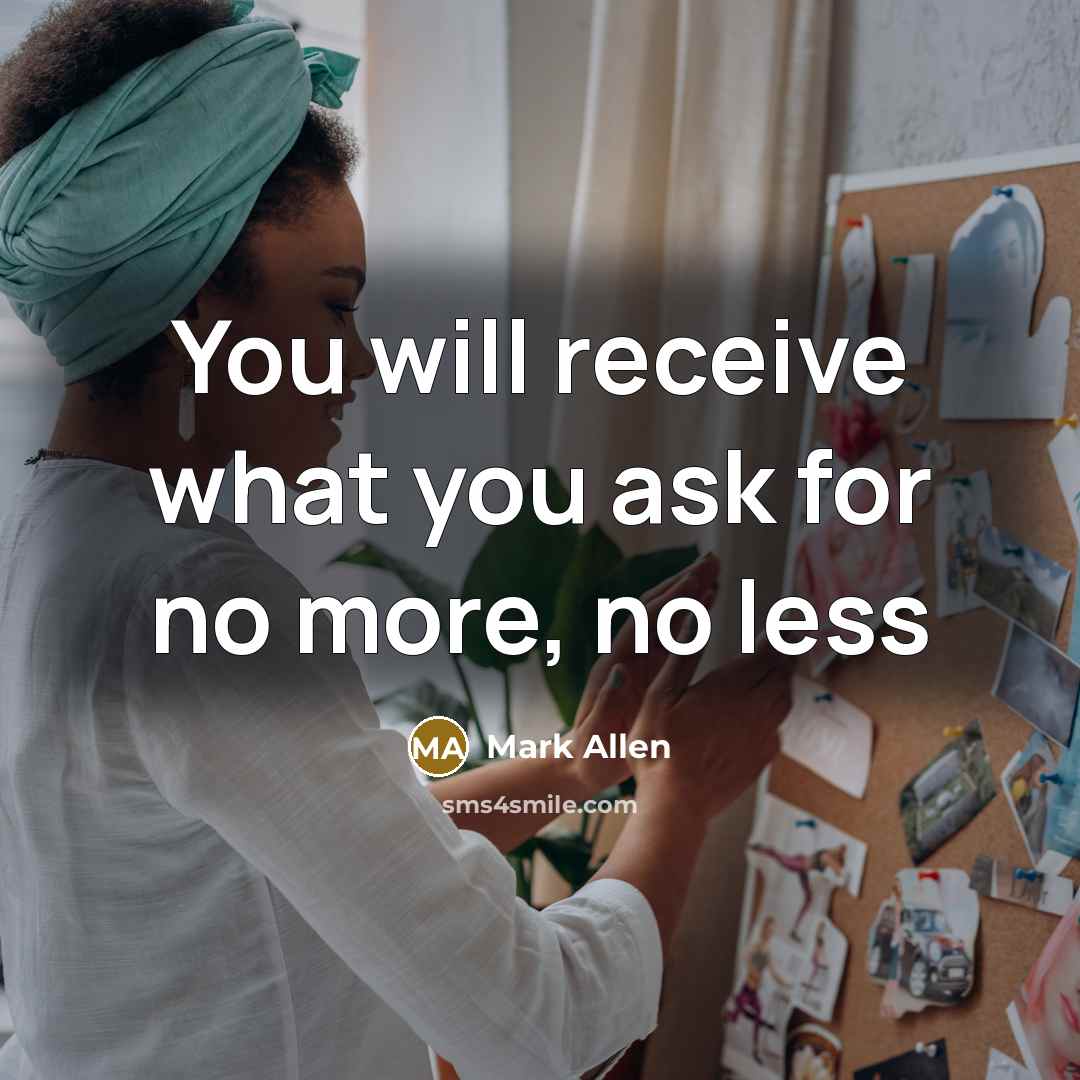 “You will receive what you ask for no more, no…” quote by Mark Allen