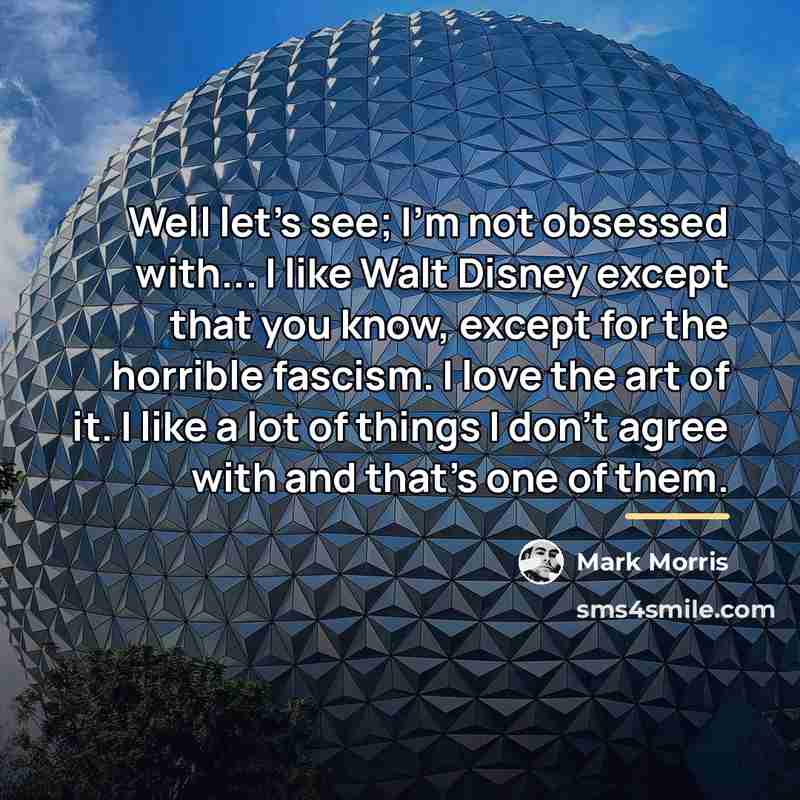 “Well let's see; I'm not obsessed with... I like Walt…” quote by Mark Morris