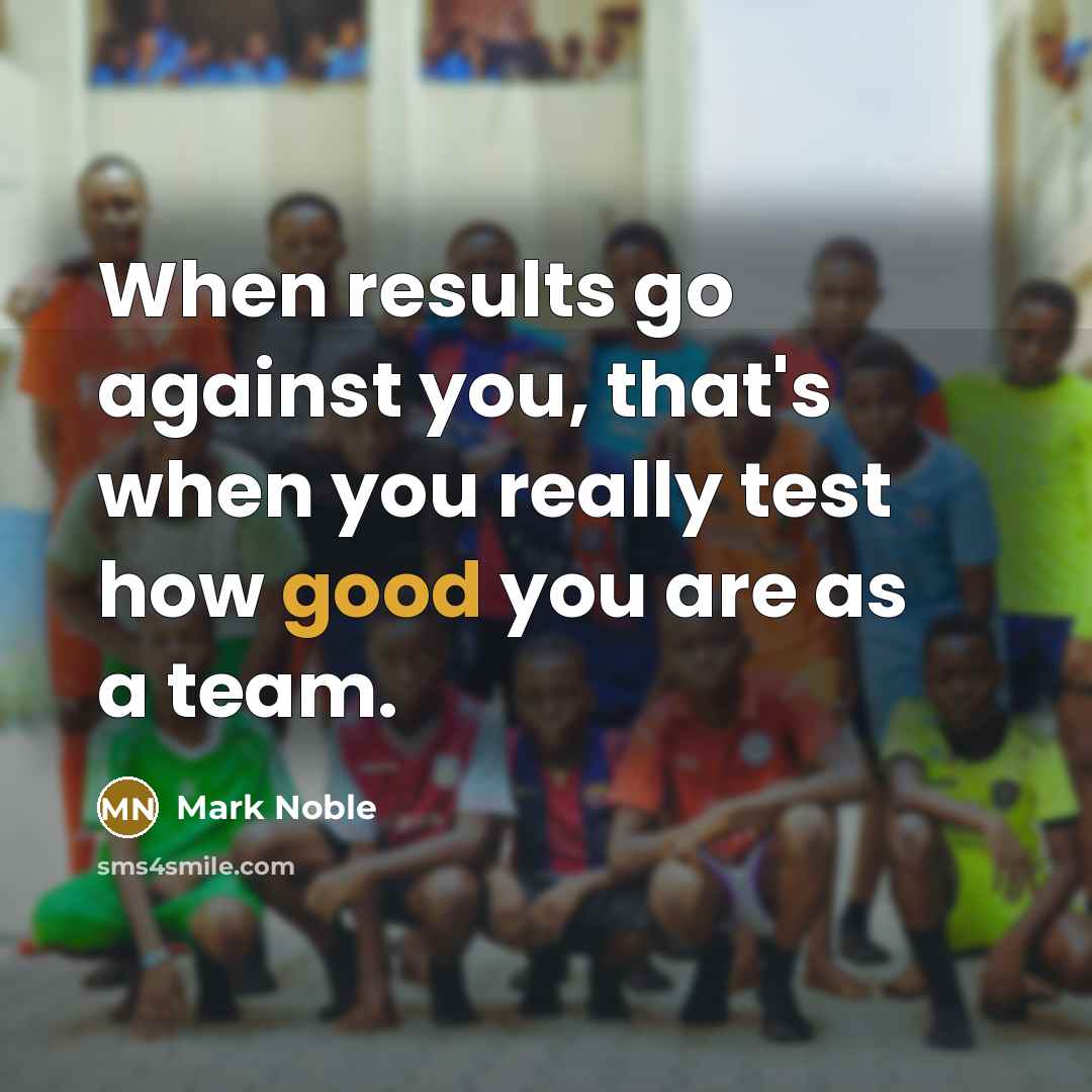 “When results go against you, that's when you really test…” quote by Mark Noble