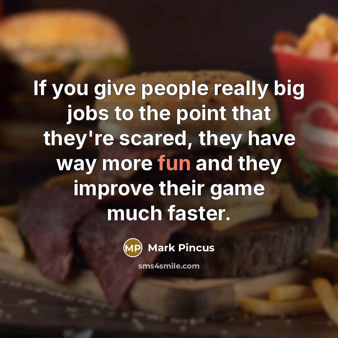 “If you give people really big jobs to the point…” quote by Mark Pincus