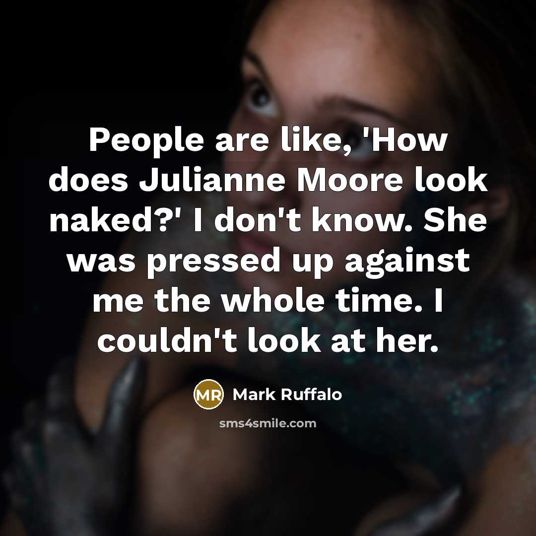 “People are like, 'How does Julianne Moore look naked?' I…” quote by Mark Ruffalo