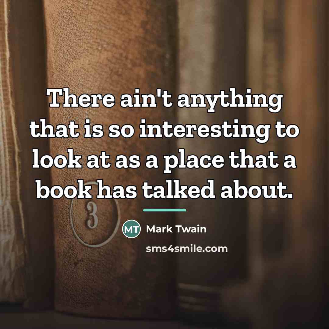 “There ain't anything that is so interesting to look at…” quote by Mark Twain
