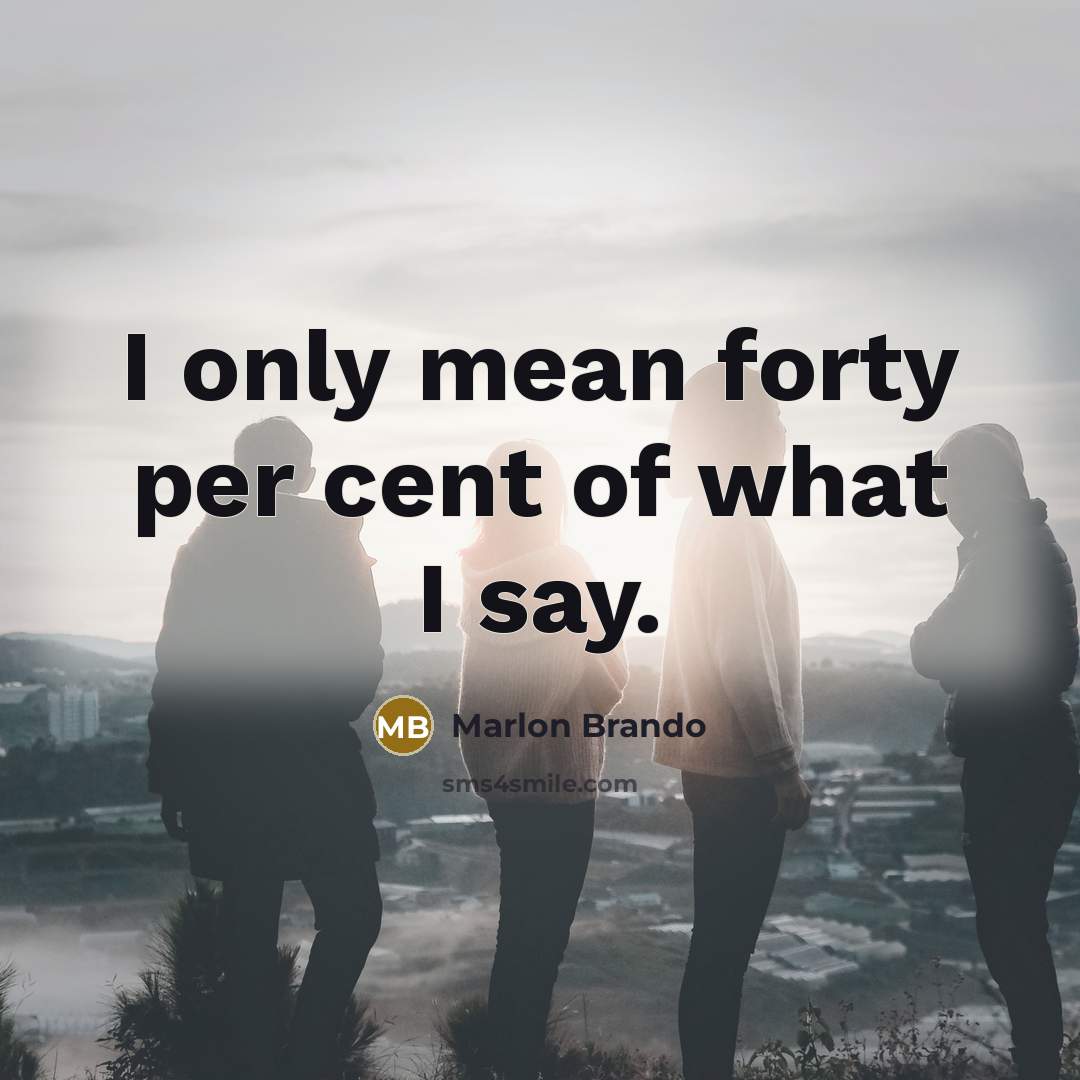 “I only mean forty per cent of what I say.…” quote by Marlon Brando