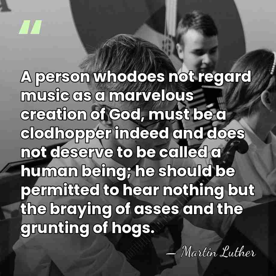 A person whodoes not regard music as a marvelous creation of God,&hellip; - Martin Luther