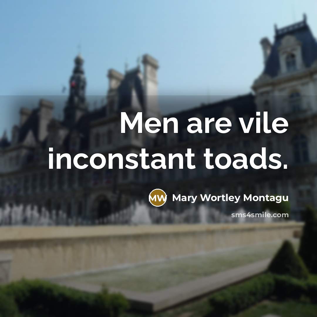 “Men are vile inconstant toads.…” quote by Mary Wortley Montagu