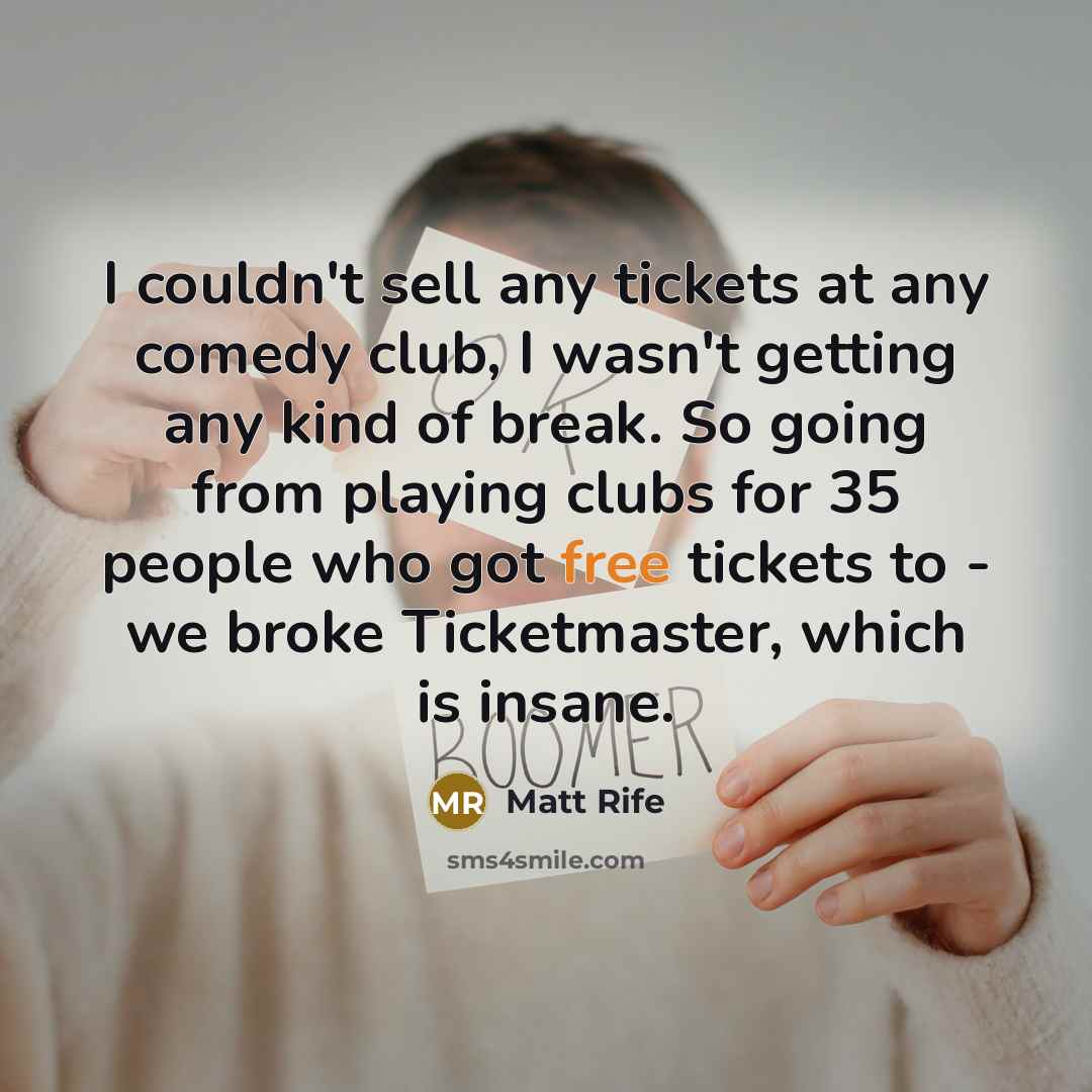 “I couldn't sell any tickets at any comedy club, I…” quote by Matt Rife
