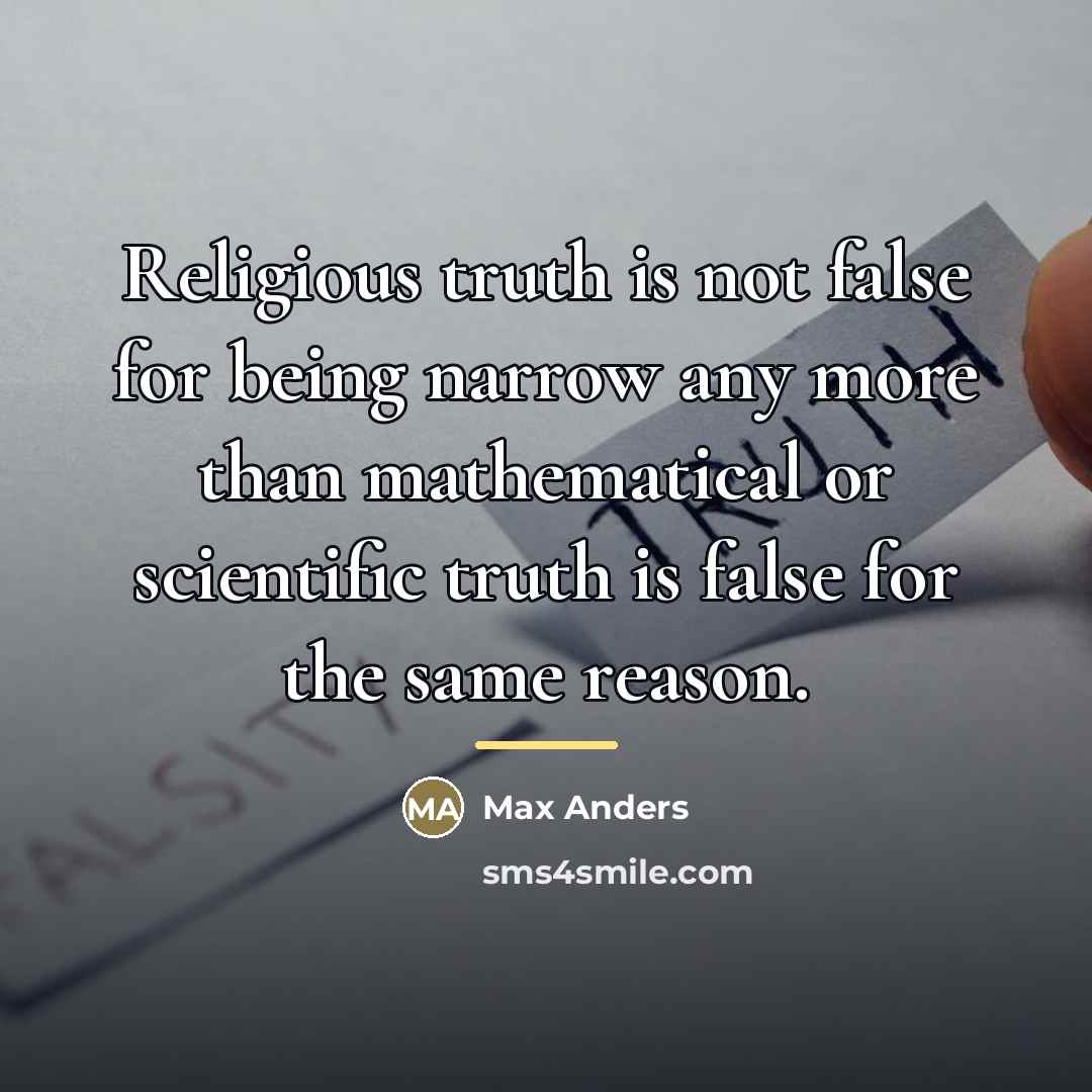 “Religious truth is not false for being narrow any more…” quote by Max Anders