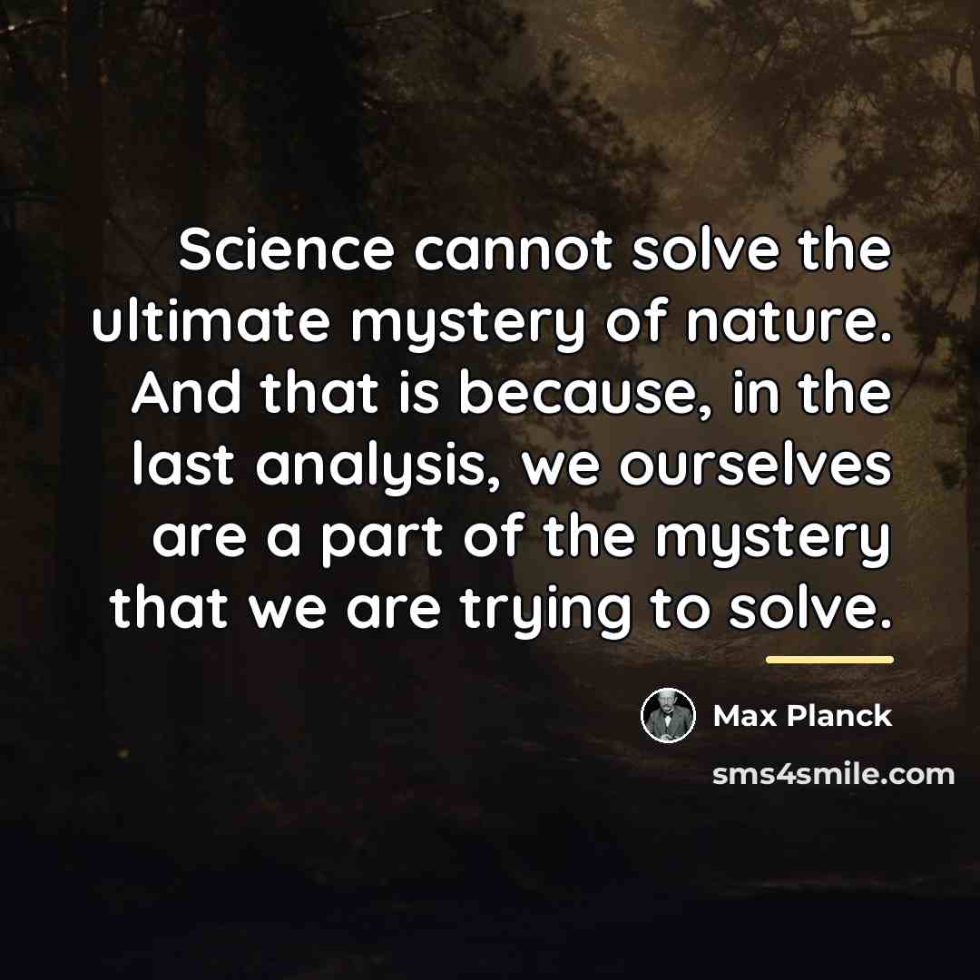 “Science cannot solve the ultimate mystery of nature. And that…” quote by Max Planck