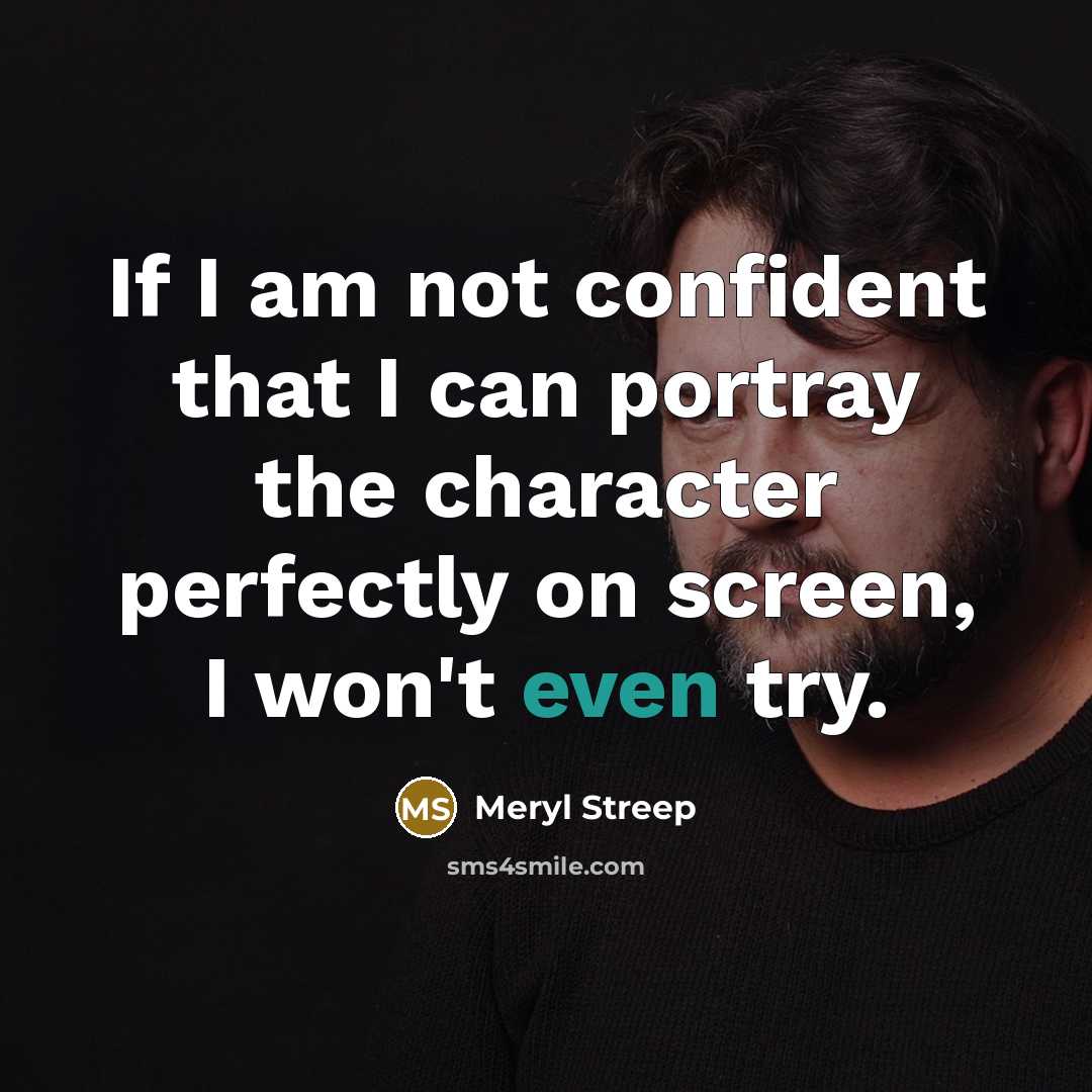 “If I am not confident that I can portray the…” quote by Meryl Streep