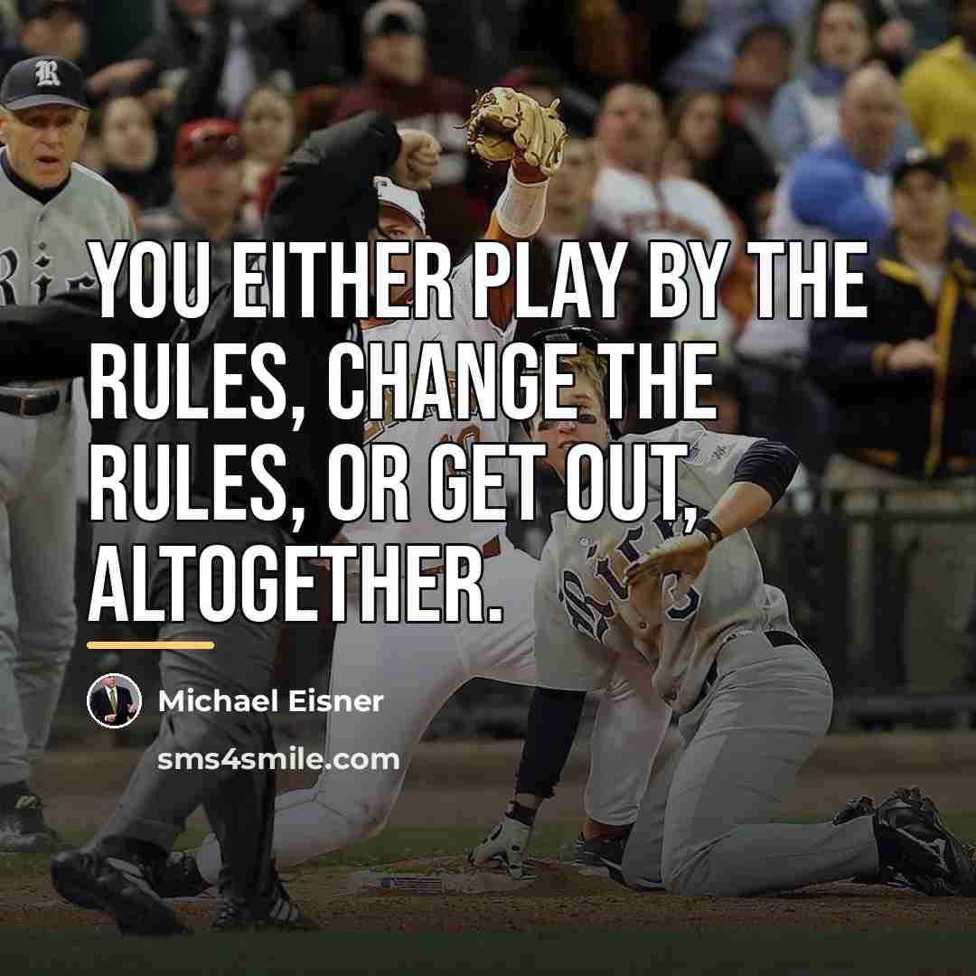 “You either play by the rules, change the rules, or…” quote by Michael Eisner