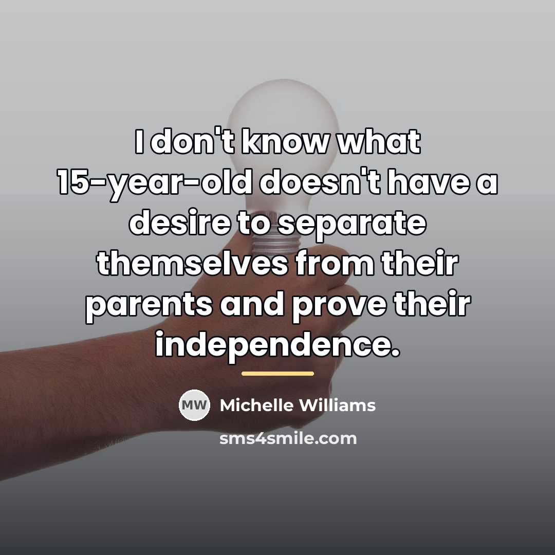 “I don't know what 15-year-old doesn't have a desire to…” quote by Michelle Williams