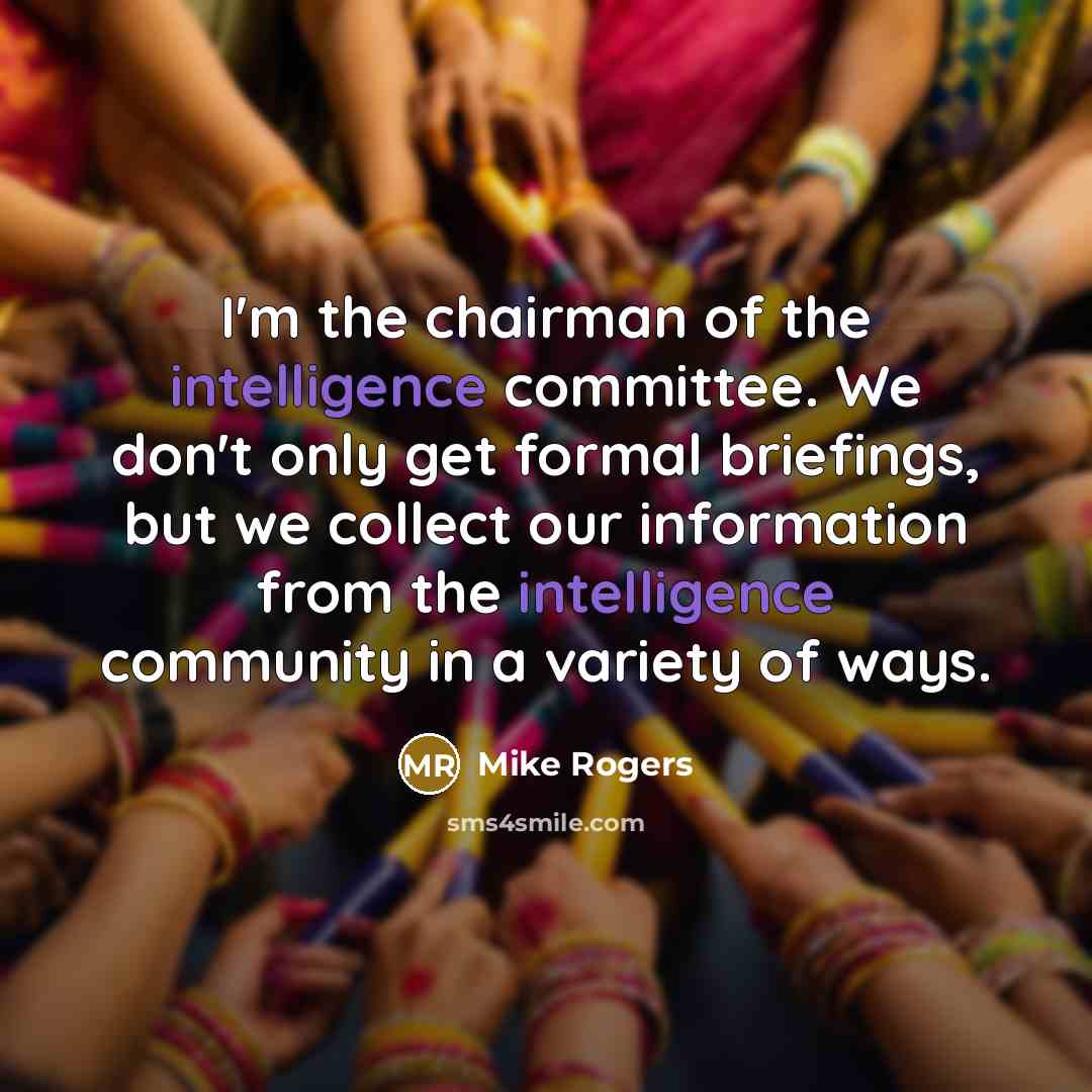 “I'm the chairman of the intelligence committee. We don't only…” quote by Mike Rogers