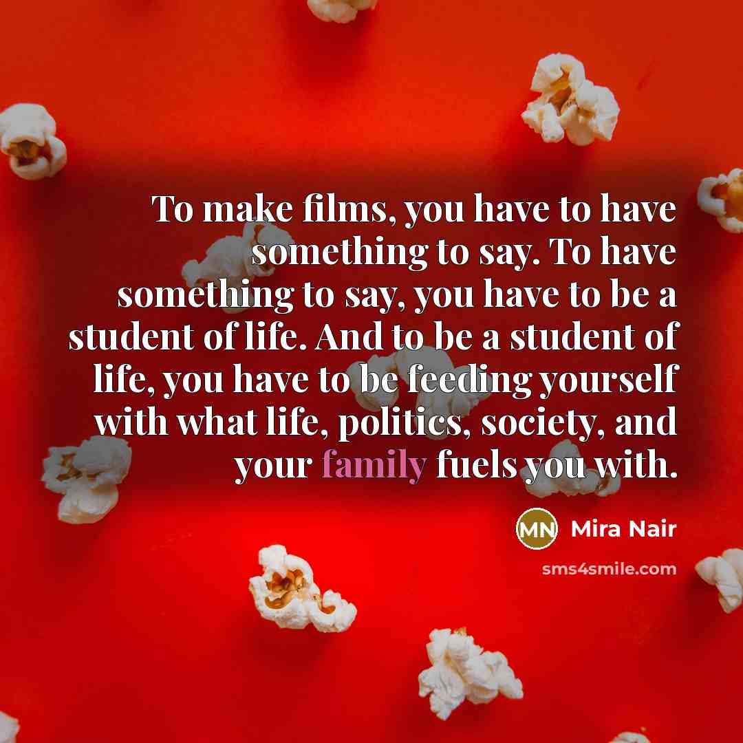 “To make films, you have to have something to say.…” quote by Mira Nair