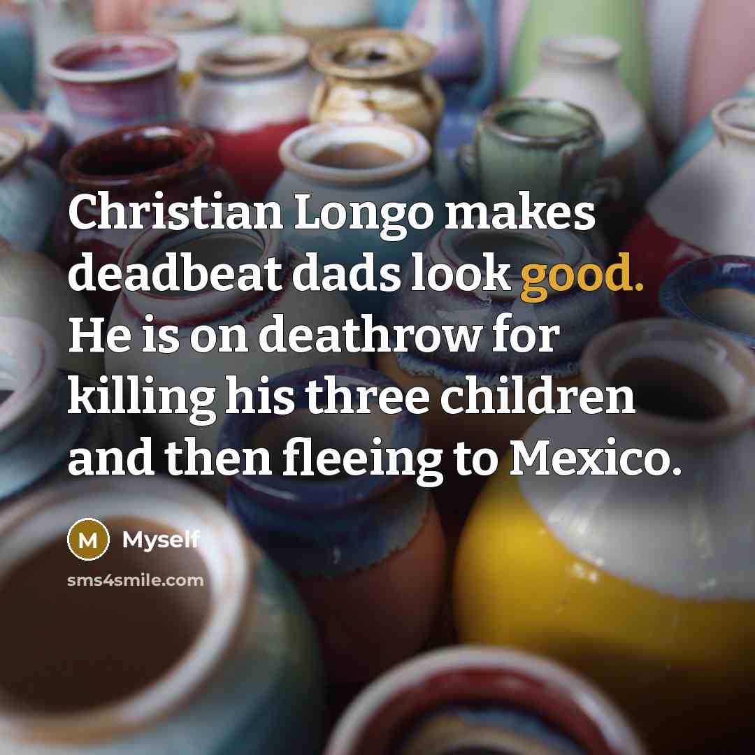 “Christian Longo makes deadbeat dads look good. He is on…” quote by Myself