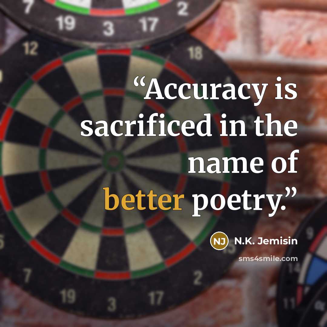 “Accuracy is sacrificed in the name of better poetry.” quote by N.K. Jemisin
