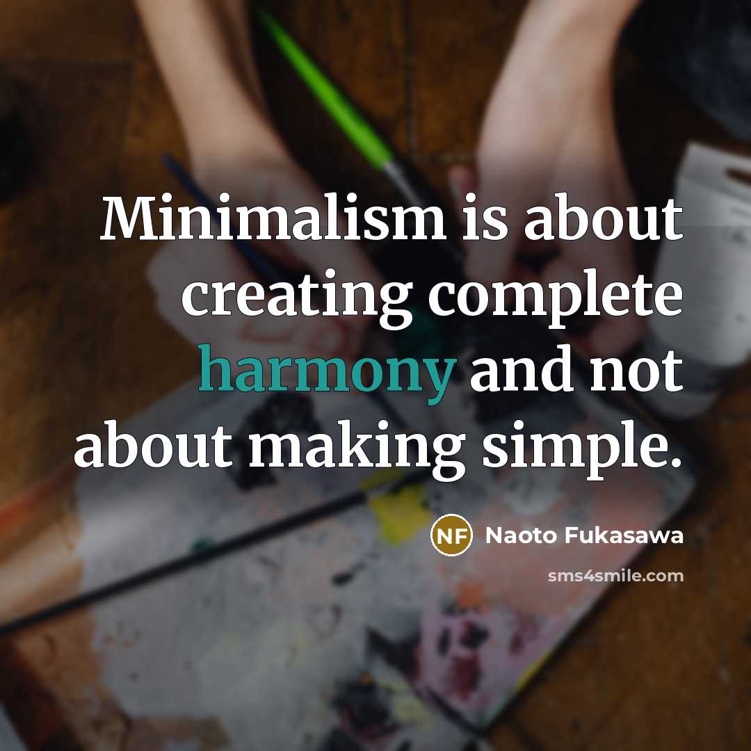 “Minimalism is about creating complete harmony and not about making…” quote by Naoto Fukasawa