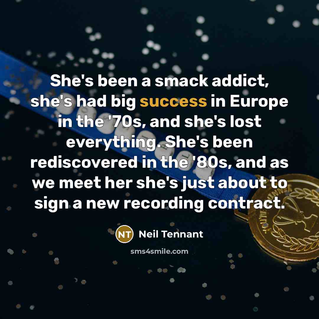 “She's been a smack addict, she's had big success in…” quote by Neil Tennant