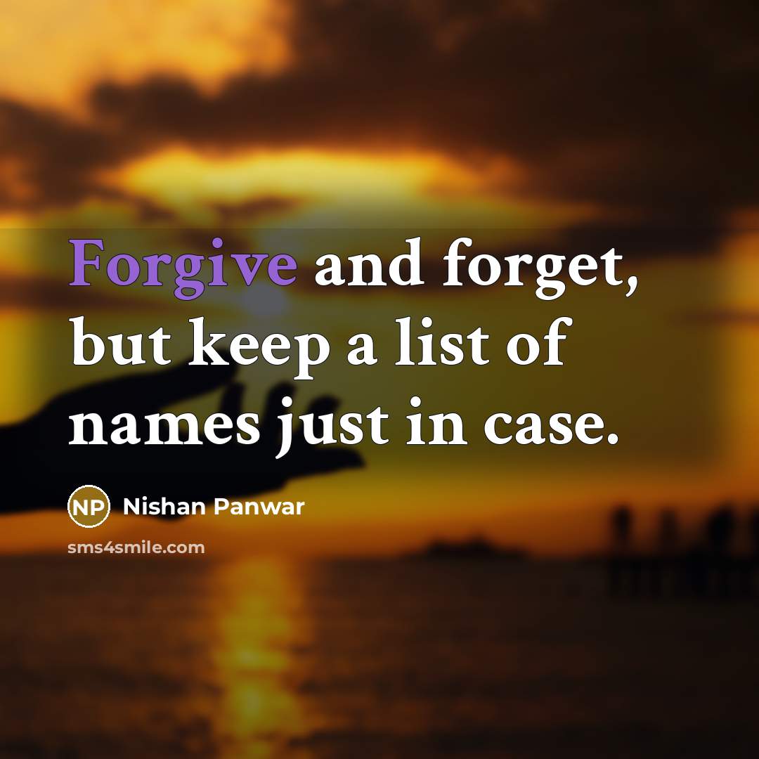 “Forgive and forget, but keep a list of names just…” quote by Nishan Panwar