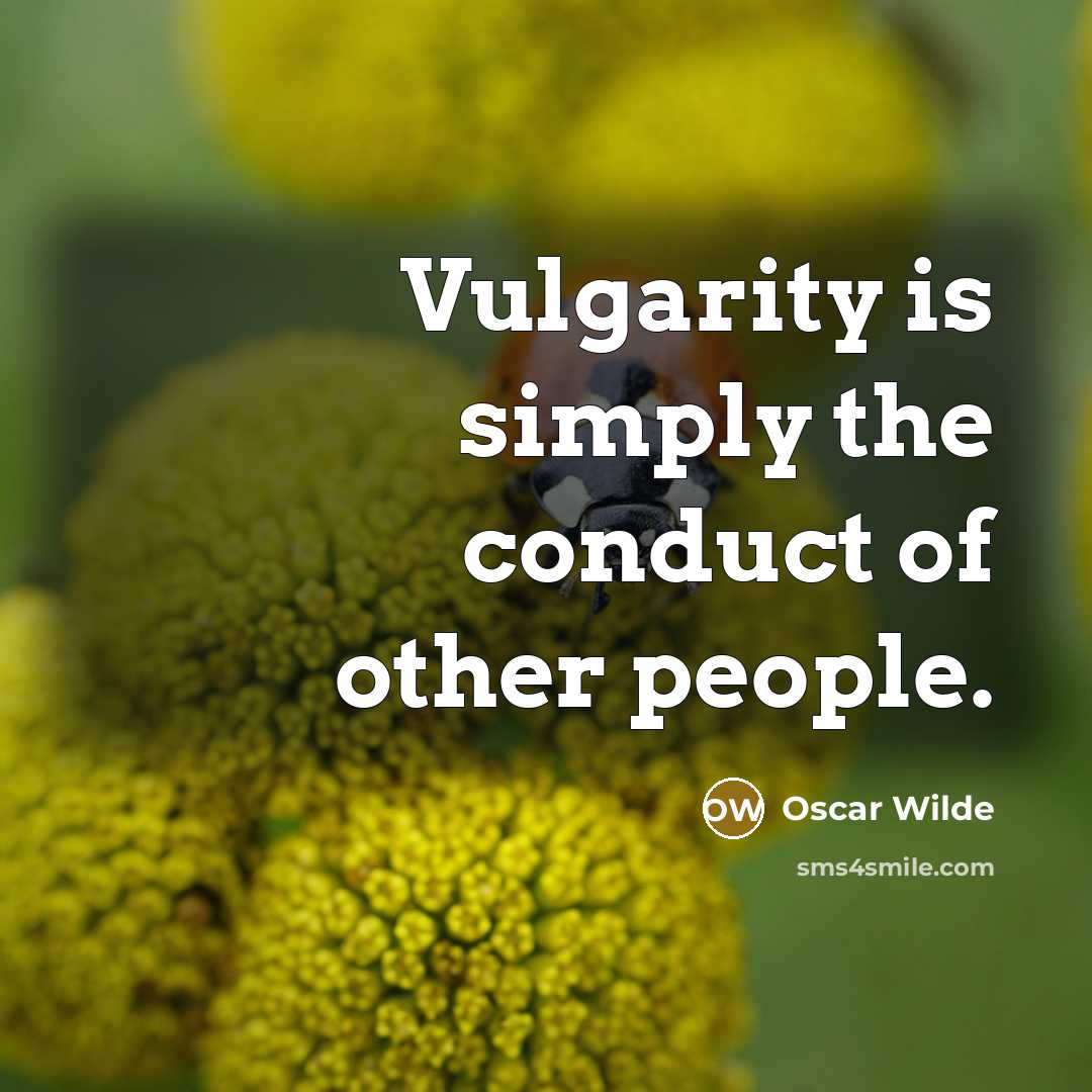 “Vulgarity is simply the conduct of other people.” quote by Oscar Wilde