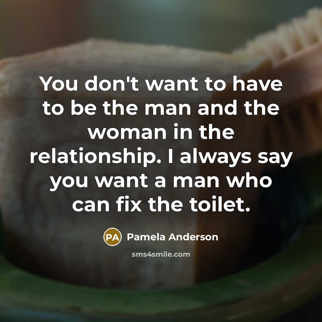 “You don't want to have to be the man and…” quote by Pamela Anderson