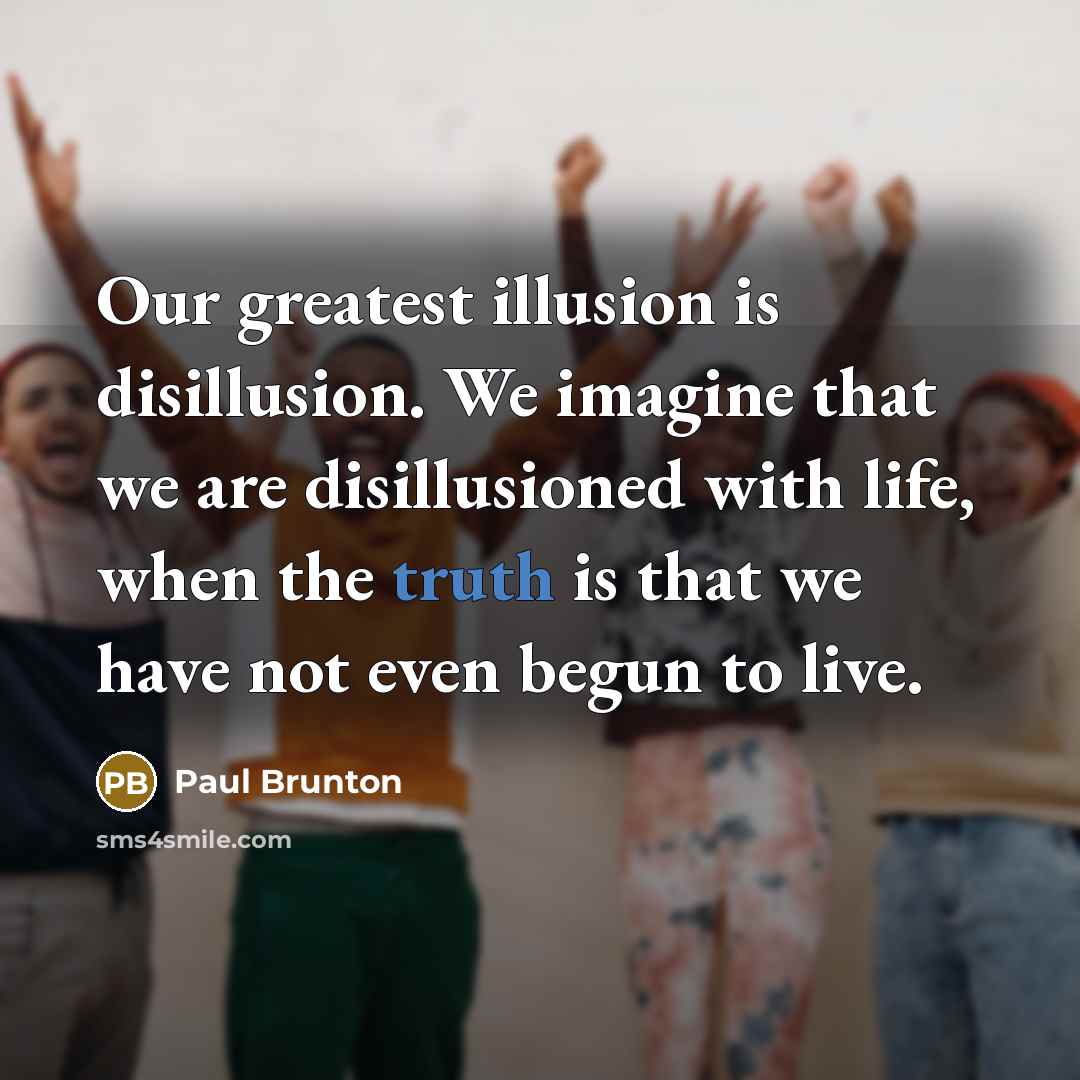 “Our greatest illusion is disillusion. We imagine that we are…” quote by Paul Brunton