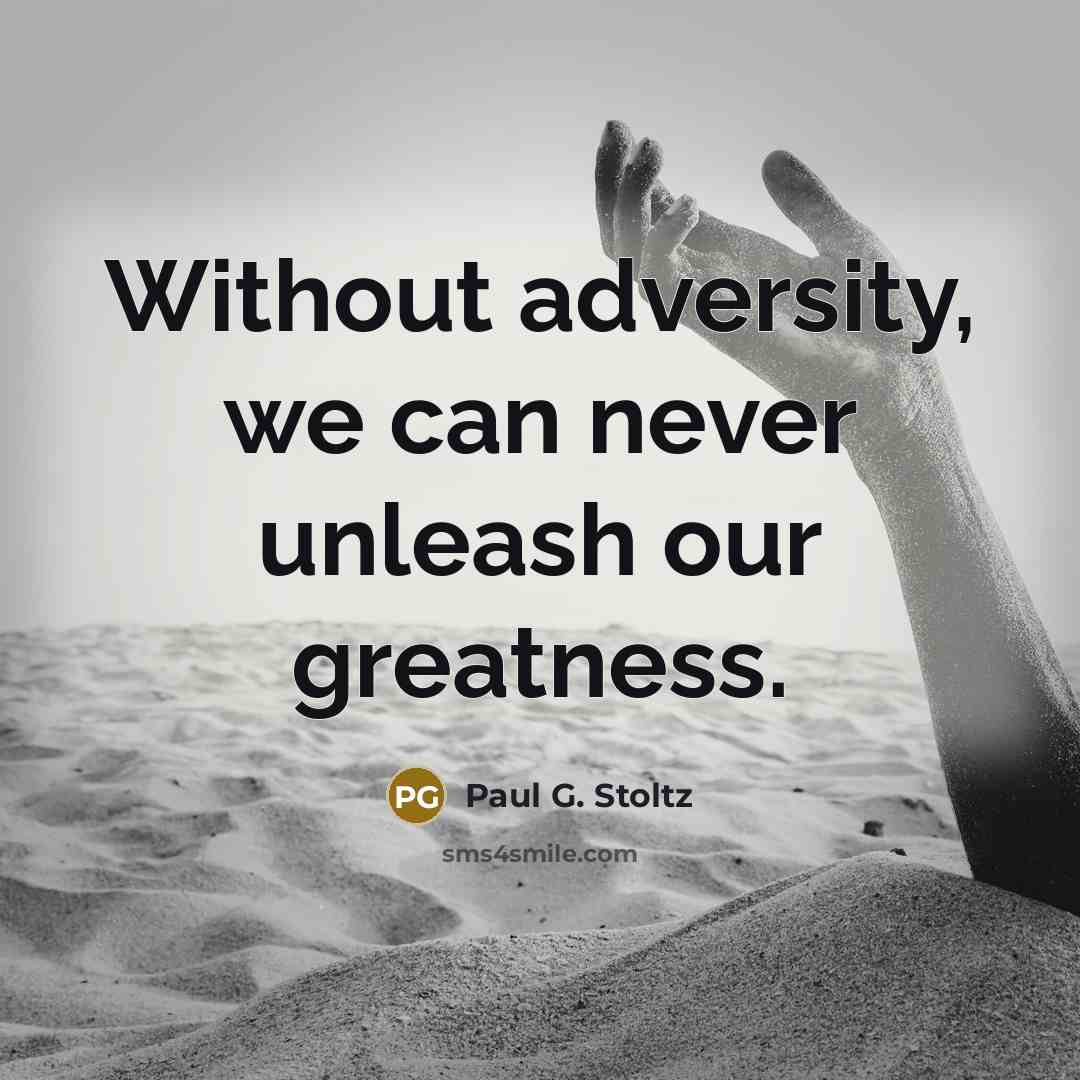 “Without adversity, we can never unleash our greatness.…” quote by Paul G. Stoltz