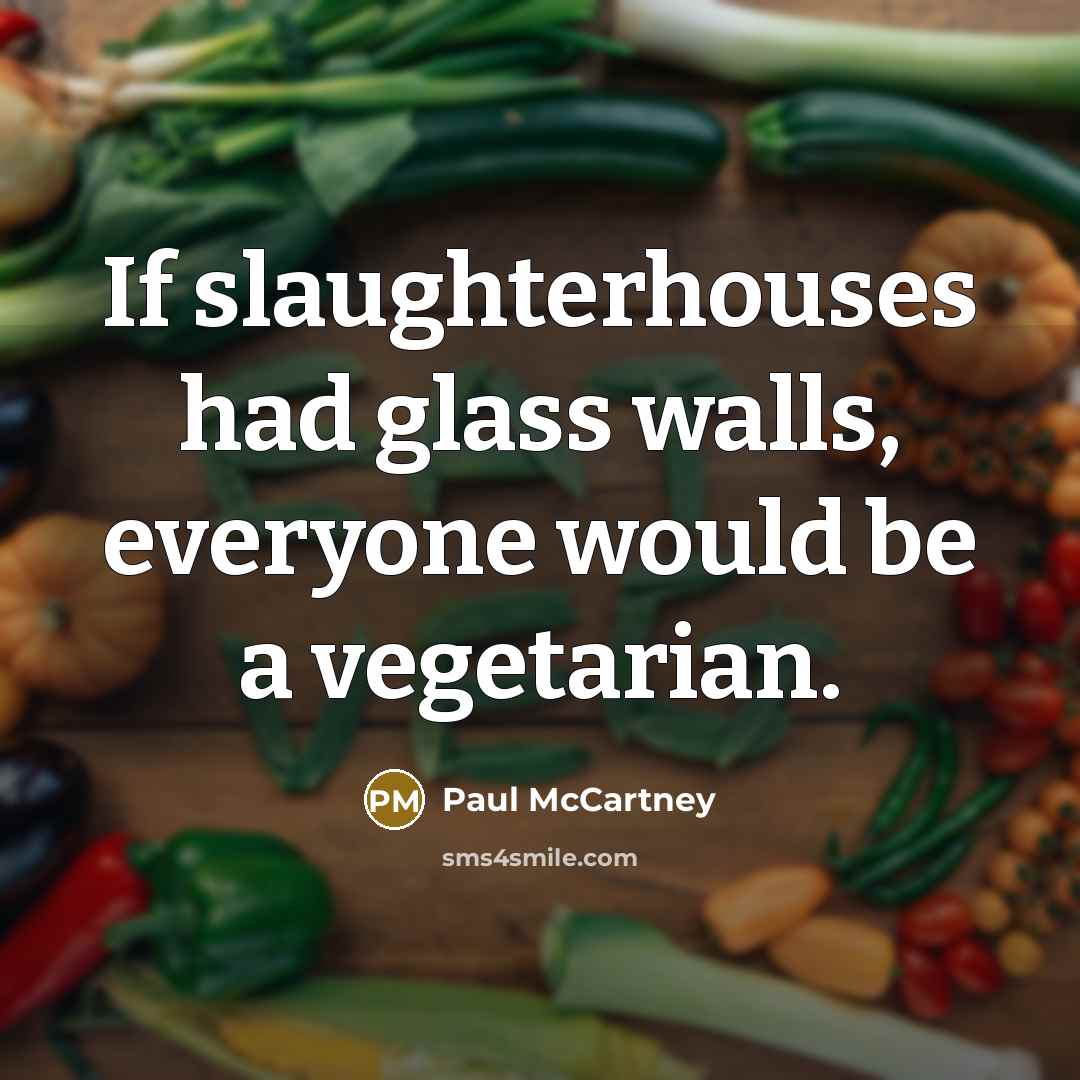 “If slaughterhouses had glass walls, everyone would be a vegetarian.…” quote by Paul McCartney