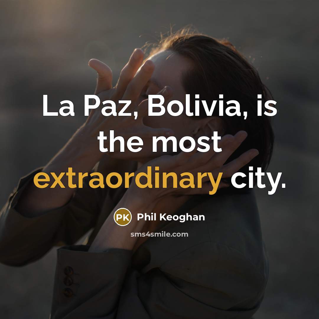 “La Paz, Bolivia, is the most extraordinary city.…” quote by Phil Keoghan