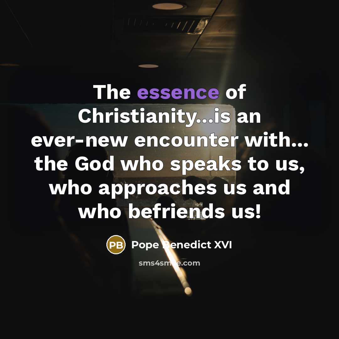 “The essence of Christianity...is an ever-new encounter with... the God…” quote by Pope Benedict XVI