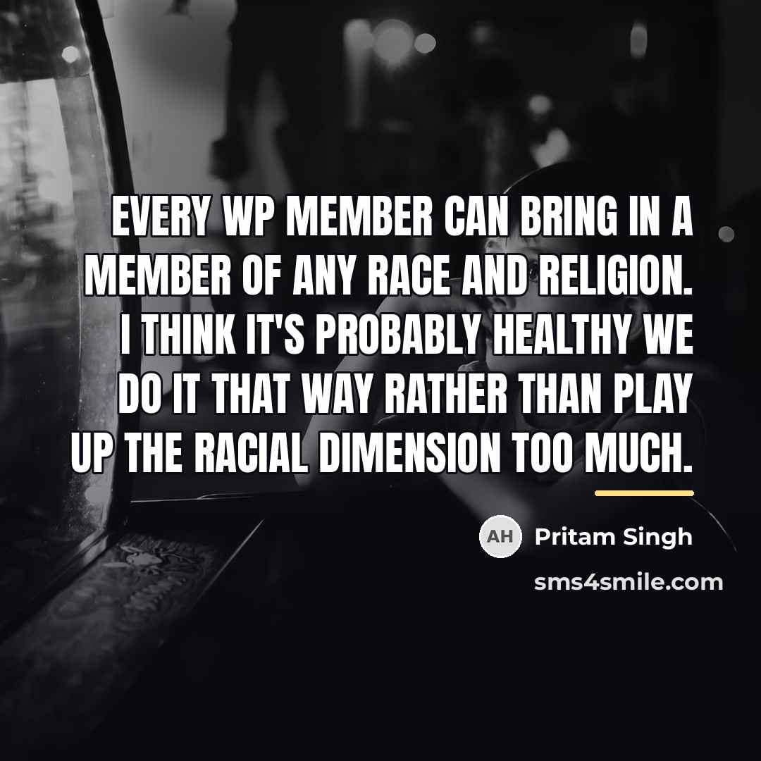 “Every WP member can bring in a member of any…” quote by Pritam Singh