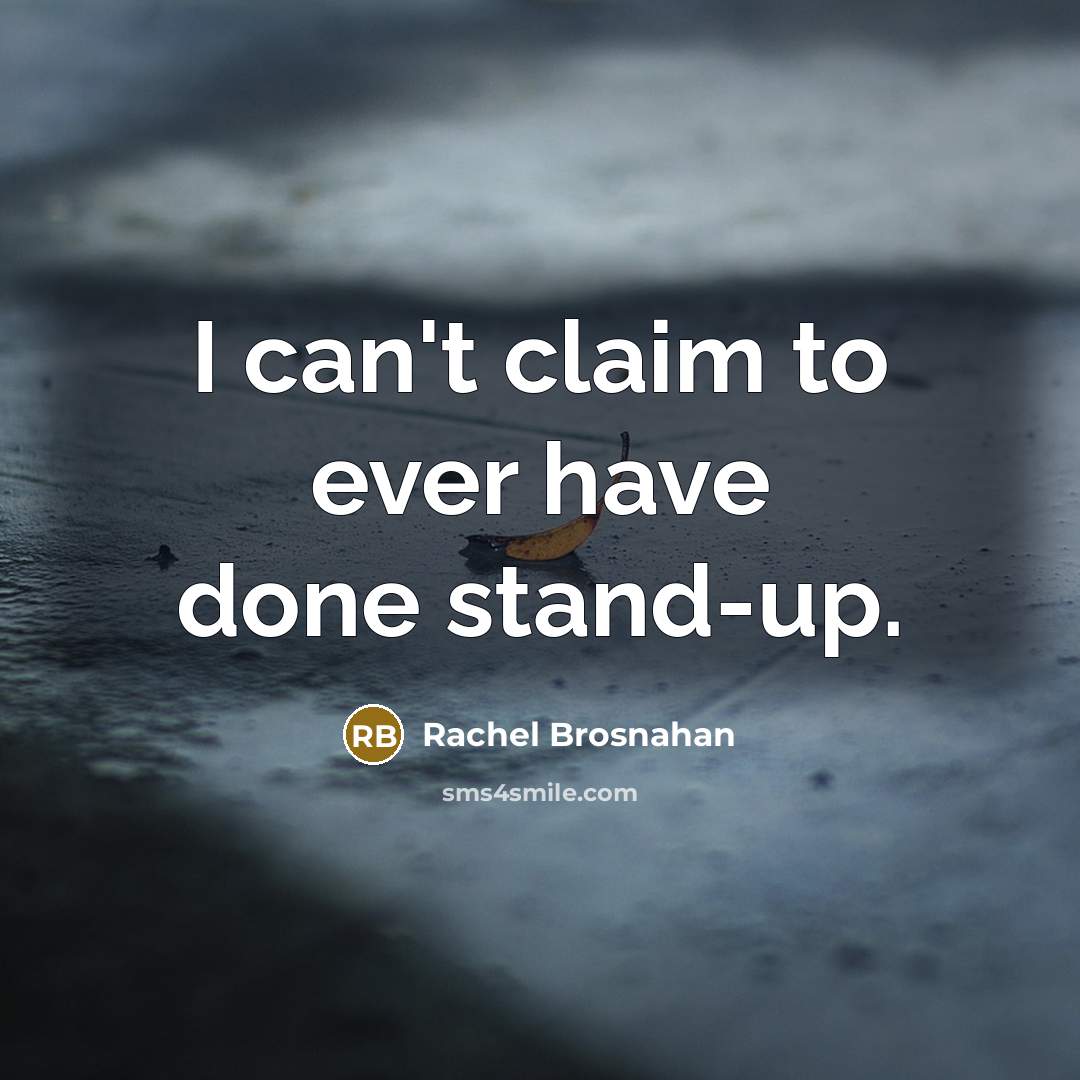 “I can't claim to ever have done stand-up.…” quote by Rachel Brosnahan