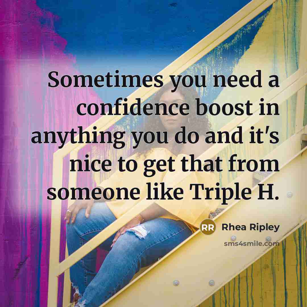 “Sometimes you need a confidence boost in anything you do…” quote by Rhea Ripley