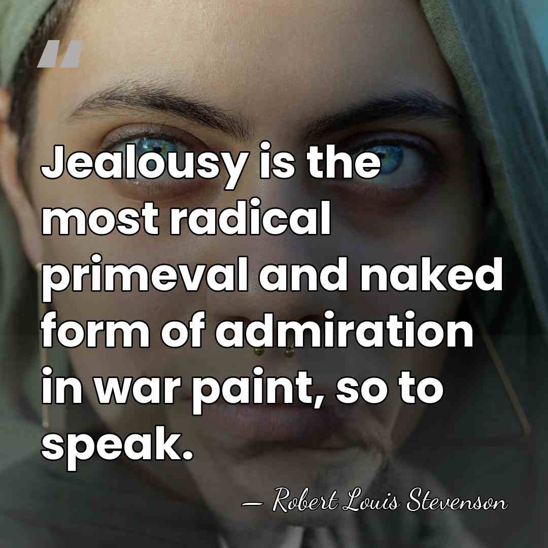 Jealousy is the most radical primeval and naked form of admiration in&hellip; - Robert Louis Stevenson