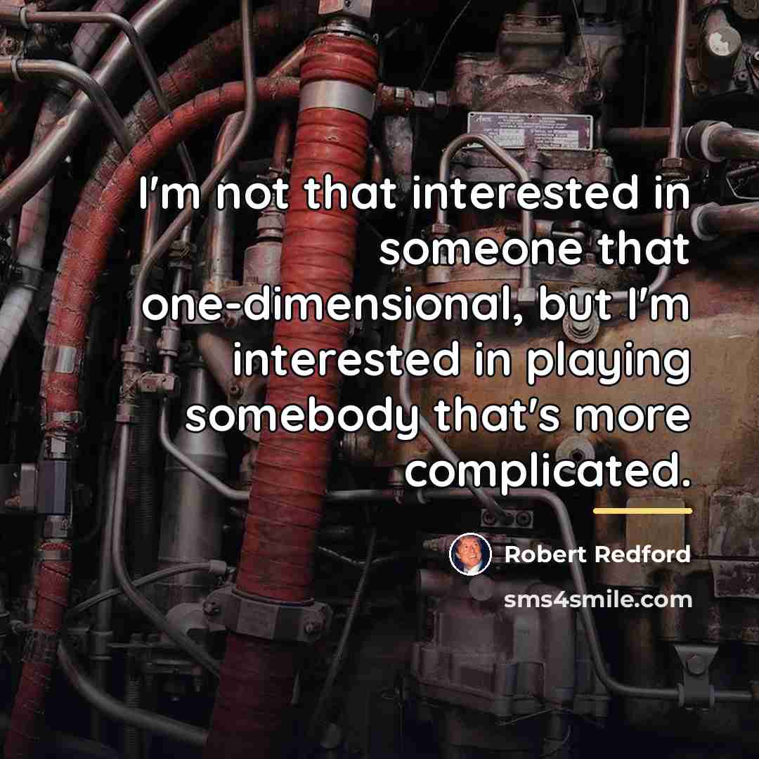 “I'm not that interested in someone that one-dimensional, but I'm…” quote by Robert Redford