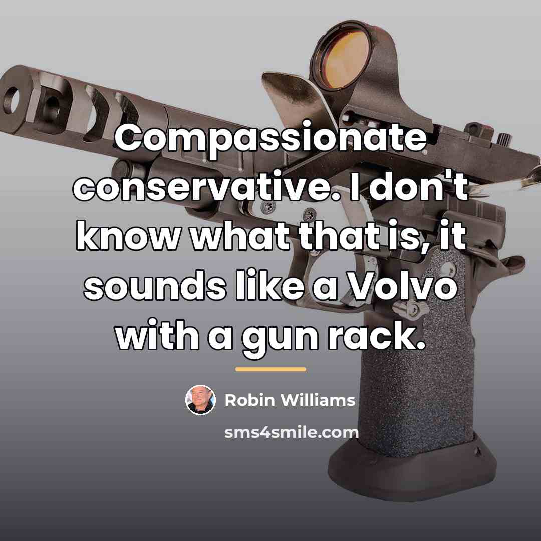 “Compassionate conservative. I don't know what that is, it sounds…” quote by Robin Williams