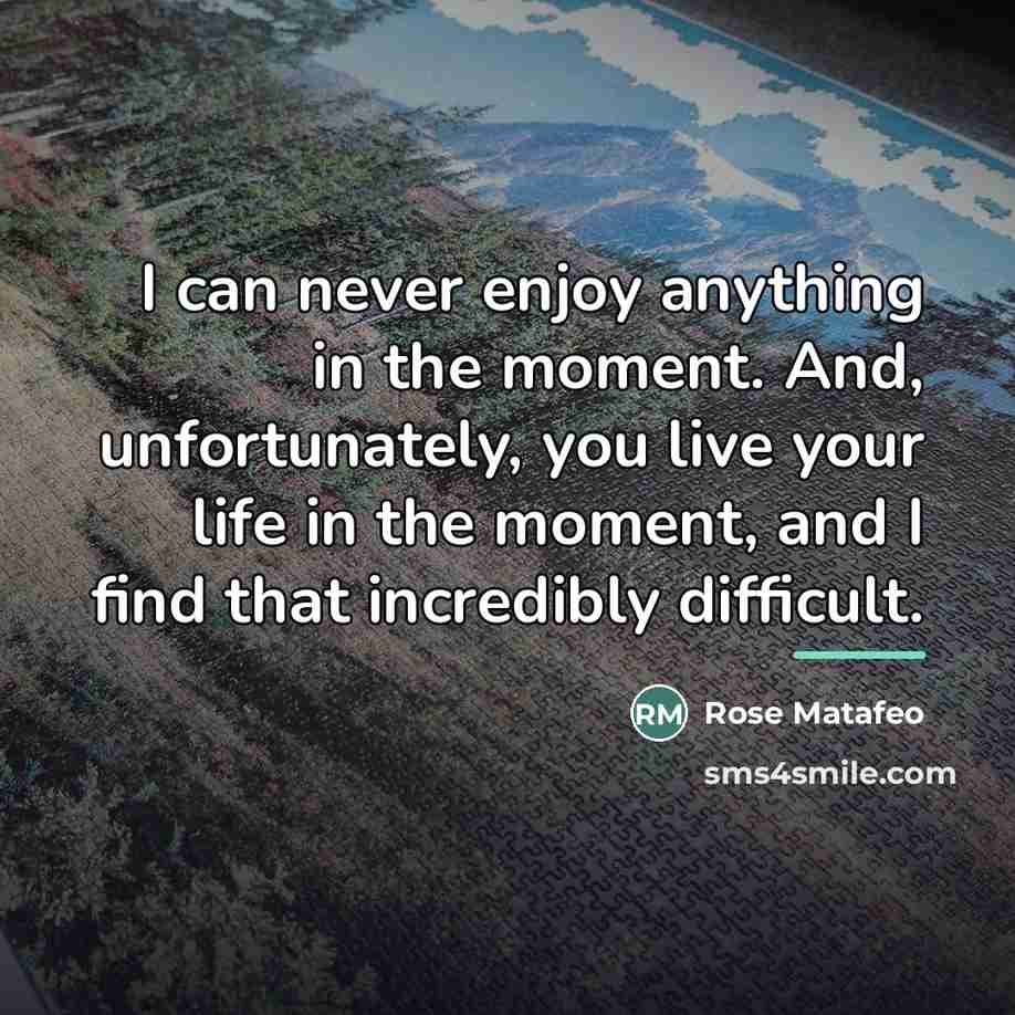“I can never enjoy anything in the moment. And, unfortunately,…” quote by Rose Matafeo