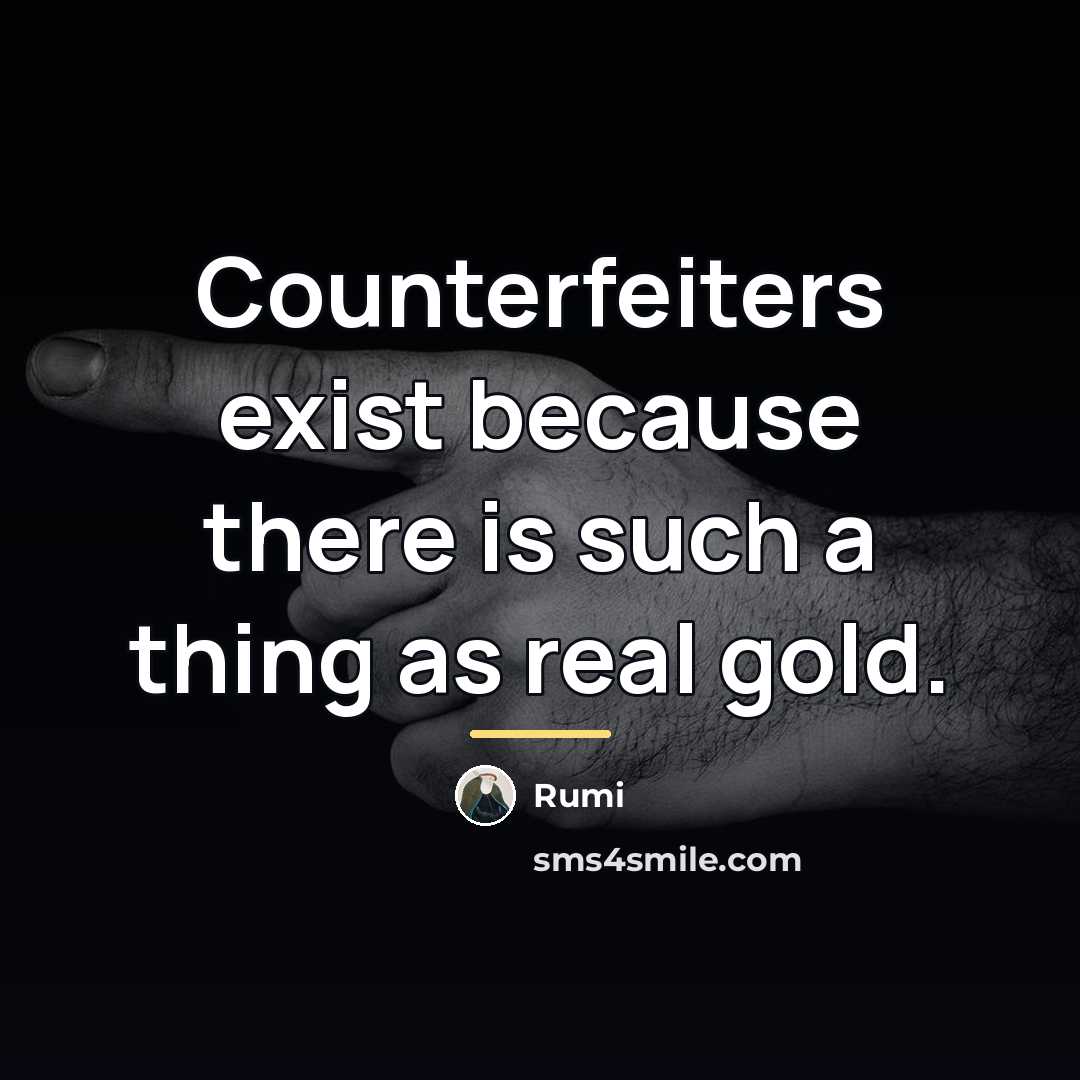 “Counterfeiters exist because there is such a thing as real…” quote by Rumi