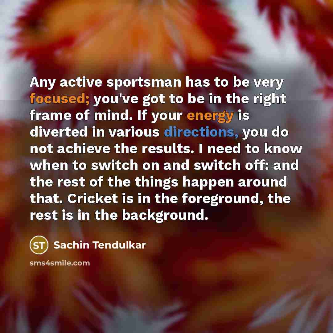 “Any active sportsman has to be very focused; you've got…” quote by Sachin Tendulkar