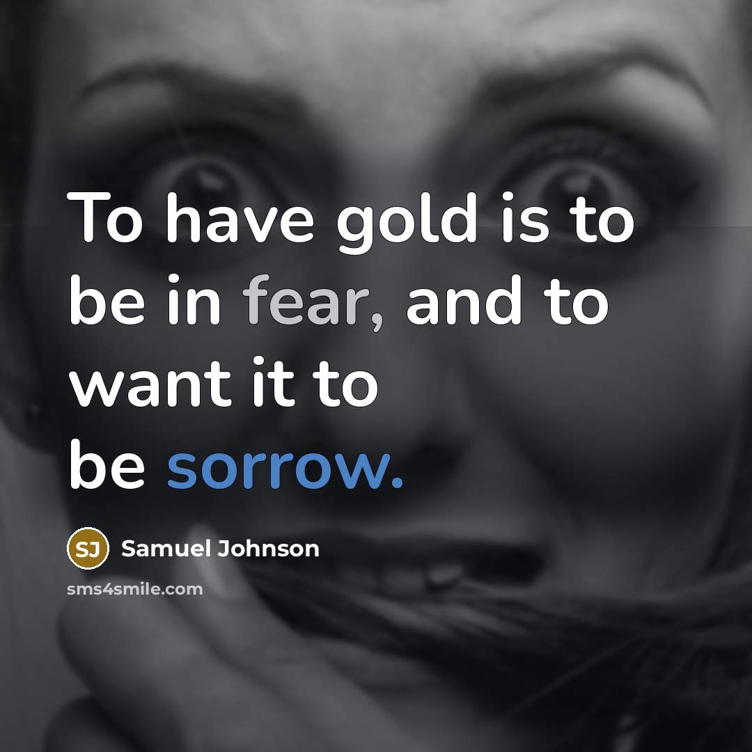 “To have gold is to be in fear, and to…” quote by Samuel Johnson