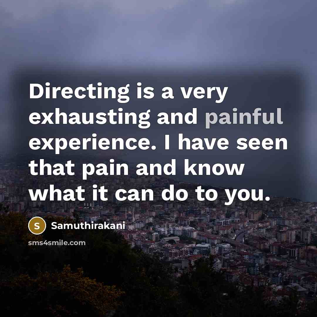 “Directing is a very exhausting and painful experience. I have…” quote by Samuthirakani