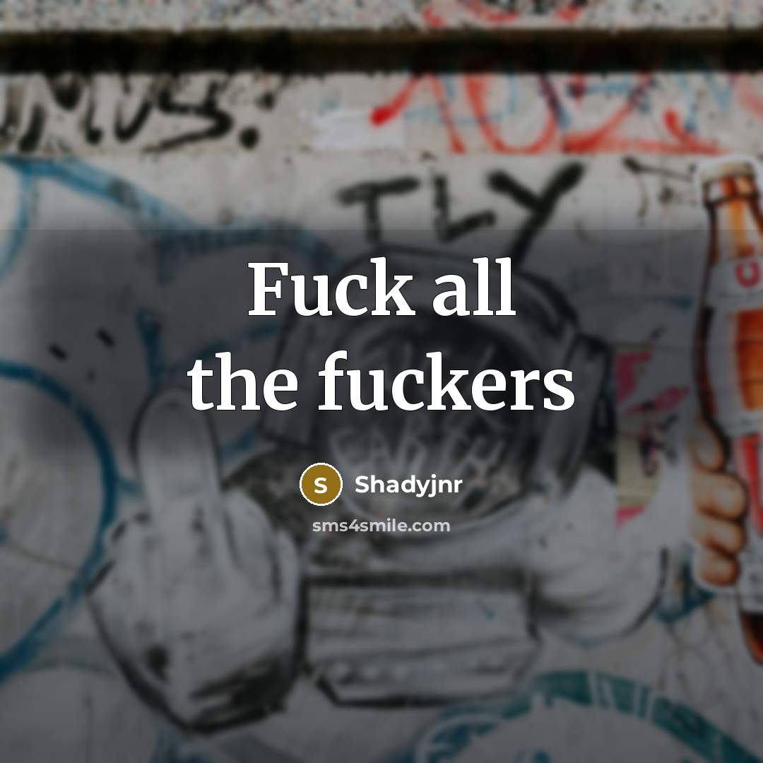 “Fuck all the fuckers” quote by Shadyjnr