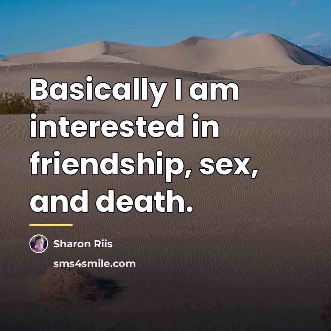 “Basically I am interested in friendship, sex, and death.…” quote by Sharon Riis
