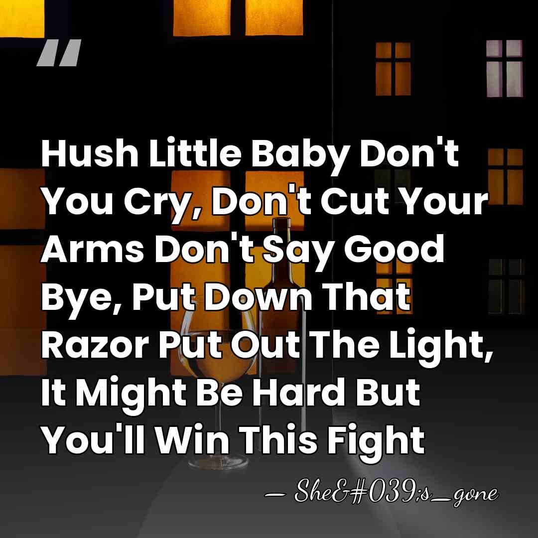 Hush Little Baby Don't You Cry, Don't Cut Your Arms Don't Say&hellip; - She's_gone