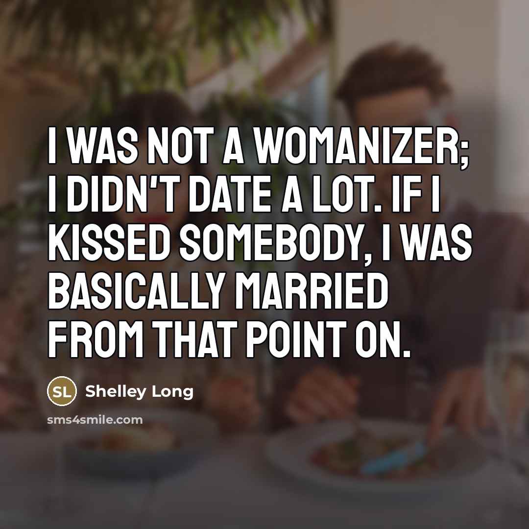 “I was not a womanizer; I didn't date a lot.…” quote by Shelley Long