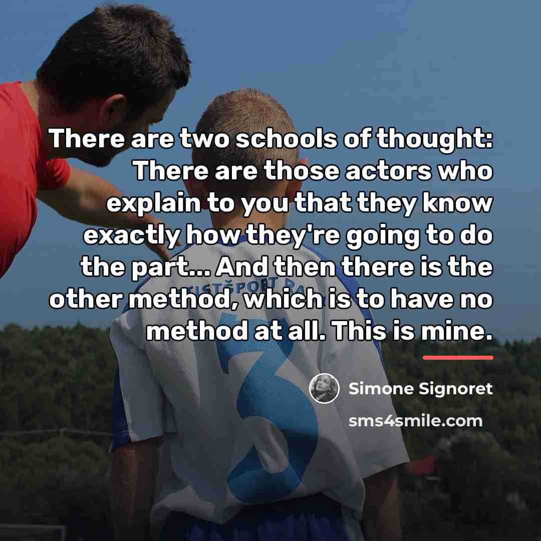“There are two schools of thought: There are those actors…” quote by Simone Signoret
