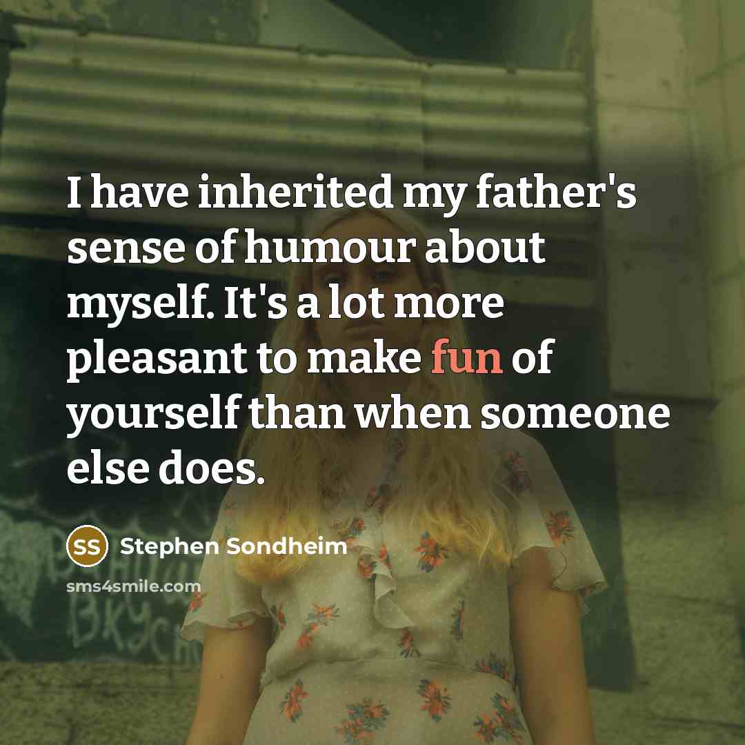 “I have inherited my father's sense of humour about myself.…” quote by Stephen Sondheim