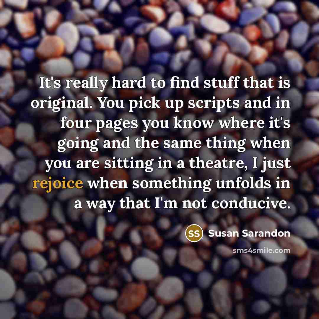 “It's really hard to find stuff that is original. You…” quote by Susan Sarandon